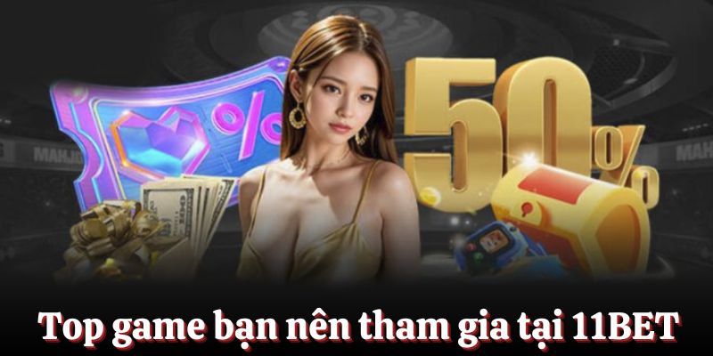 Top các sảnh game mà bạn nên thử khi tham gia tại 11BET