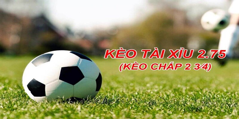 Kinh nghiệm chọn trận để đánh kèo chấp 2.75