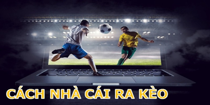 Nhận biết khi nào nhà cái ra kèo chấp sâu