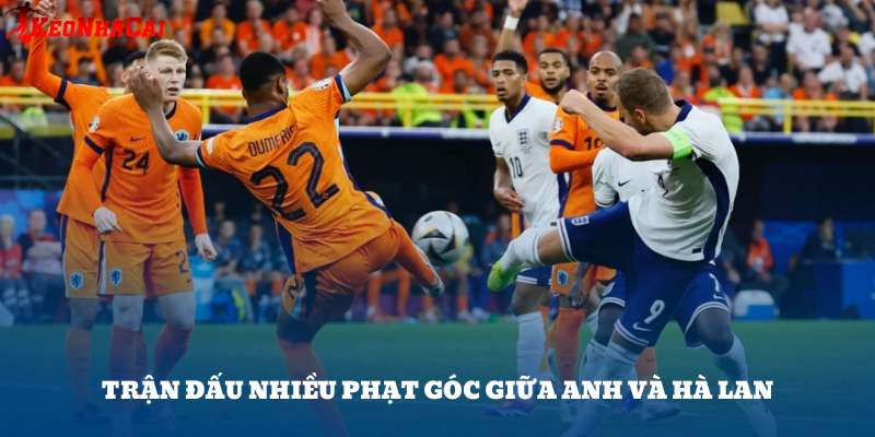 Trận giữa Anh và Hà Lan – hai đội có lối đá biên rõ rệt, dễ nổ tài góc.
