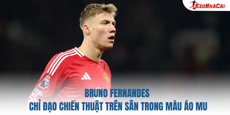 Bruno Fernandes chỉ đạo chiến thuật trên sân trong màu áo MU