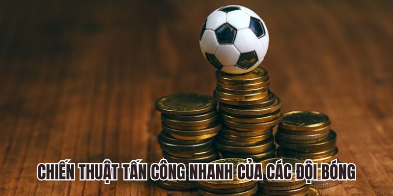 Chiến thuật tấn công nhanh của các đội bóng