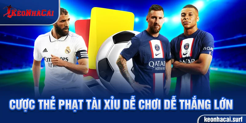 Kèo thẻ phạt tài xỉu là hình thức cược phổ biến và dễ tiếp cận
