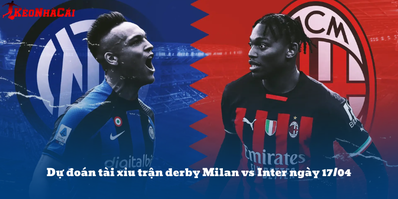 Dự đoán tài xỉu trận derby Milan vs Inter ngày 17/04