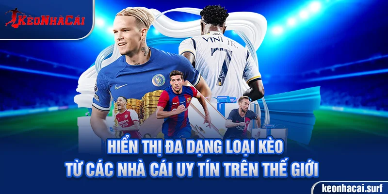 Hiển thị đa dạng loại kèo từ các nhà cái uy tín trên thế giới