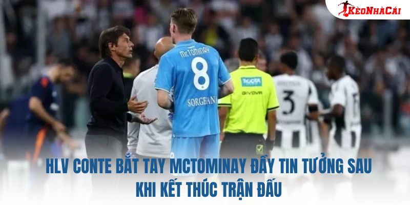 HLV Conte bắt tay McTominay đầy tin tưởng sau khi kết thúc trận đấu