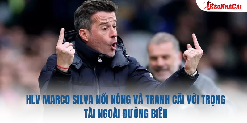 HLV Marco Silva nổi nóng và tranh cãi với trọng tài ngoài đường biên
