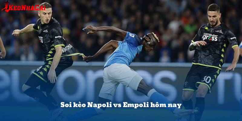 Dự đoán Napoli vs Empoli – Serie A 15/04: Napoli áp đảo, khả năng thắng cách biệt.