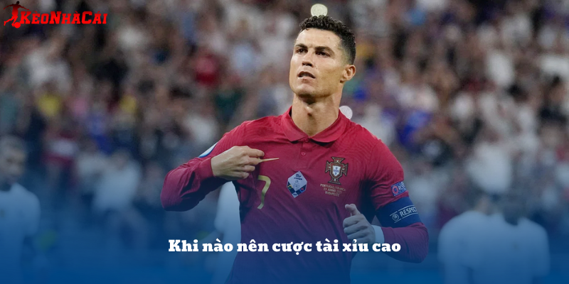 Kèo tài xỉu cao hợp với trận đấu có sự chênh lệch lớn hoặc thiên về tấn công.