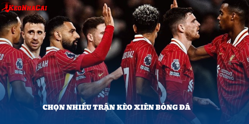 Kèo xiên cho phép người chơi chọn nhiều trận – nếu phân tích tốt, tỷ lệ lời cực cao.