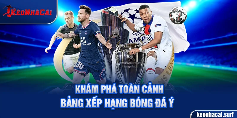 Khám phá toàn cảnh bảng xếp hạng bóng đá ý