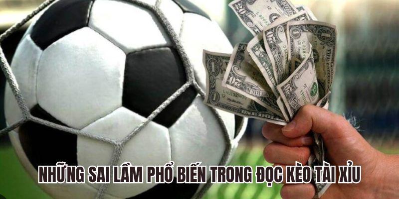 Những sai lầm phổ biến trong đọc kèo tài xỉu