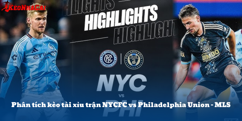 Phân tích kèo tài xỉu trận NYCFC vs Philadelphia Union – MLS