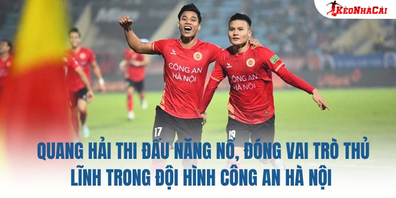 Quang Hải thi đấu năng nổ, đóng vai trò thủ lĩnh trong đội hình Công An Hà Nội