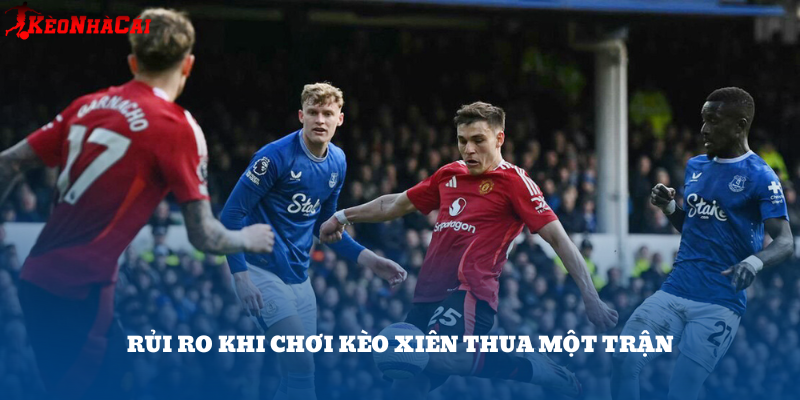 Kèo xiên có sức hấp dẫn lớn, nhưng chỉ cần một trận trượt là bạn mất trắng toàn bộ cược