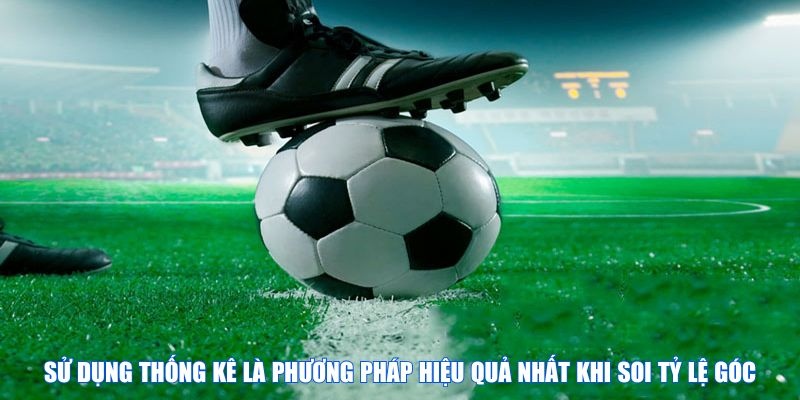 Sử dụng thống kê là phương pháp hiệu quả nhất khi soi tỷ lệ góc