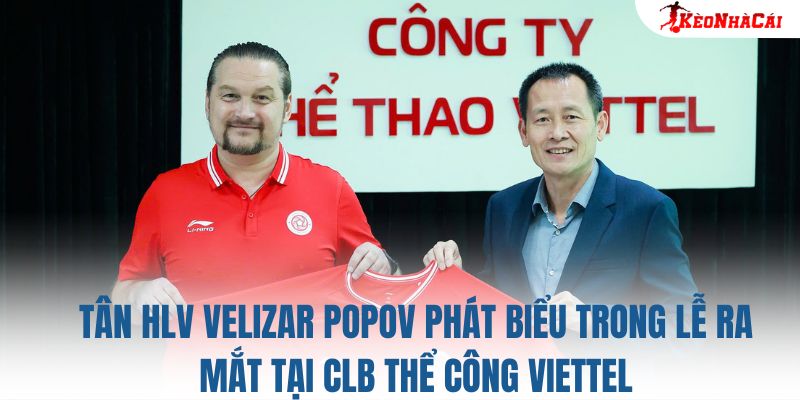Tân HLV Velizar Popov phát biểu trong lễ ra mắt tại CLB Thể Công Viettel