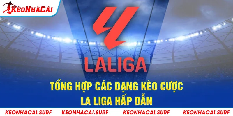 Các dạng kèo La Liga phổ biến, dễ chơi – dễ thắng
